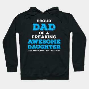 Proud Dad of a Freaking Awesome Daughter - Yes She Bought Me This Shirt Hoodie